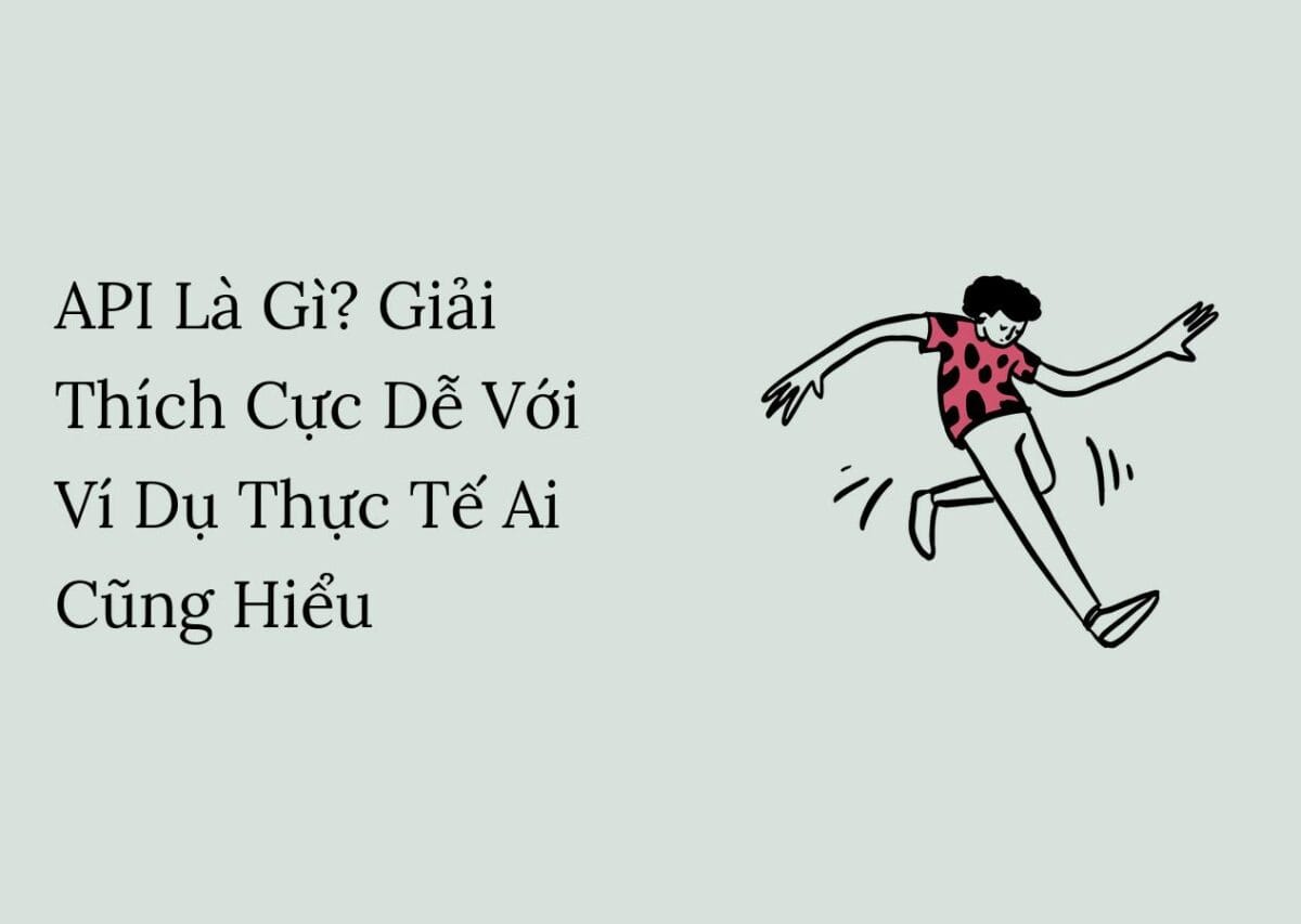 API Là Gì? Giải Thích Cực Dễ Với Ví Dụ Thực Tế Ai Cũng Hiểu
