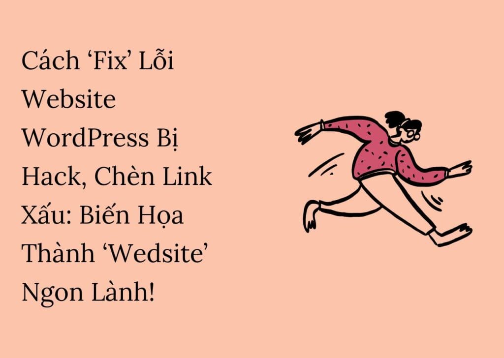 Cách ‘Fix’ Lỗi Website WordPress Bị Hack, Chèn Link Xấu: Biến Họa Thành ‘Wedsite’ Ngon Lành!