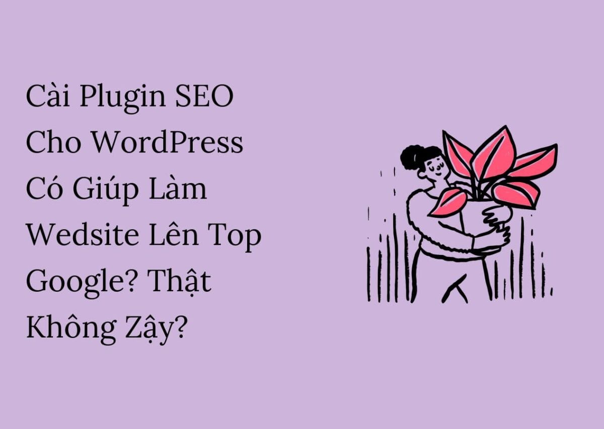 Cài Plugin SEO Cho WordPress Có Giúp Làm Wedsite Lên Top Google? Thật Không Zậy?