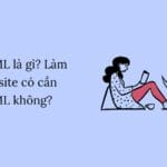 HTML là gì? Làm wedsite có cần HTML không?