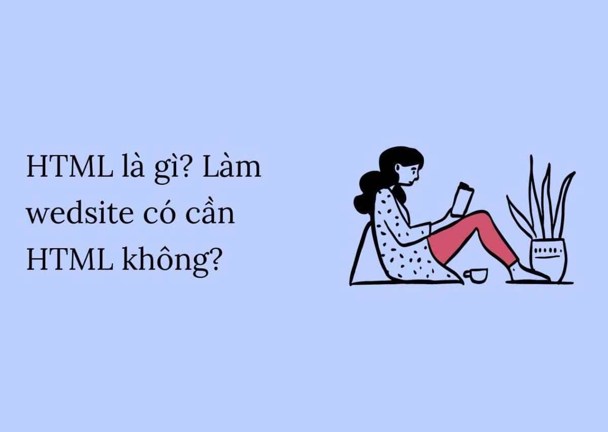 HTML là gì? Làm wedsite có cần HTML không?