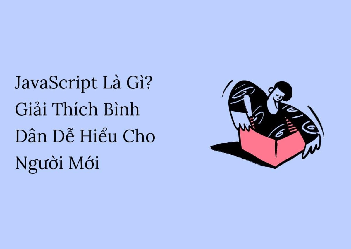 JavaScript Là Gì? Giải Thích Bình Dân Dễ Hiểu Cho Người Mới