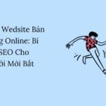 Làm Wedsite Bán Hàng Online: Bí Kíp SEO Cho Người Mới Bắt Đầu