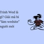 Lập Trình Wed là làm gì? Giải mã bí mật “làm wedsite” cho người mới toe!