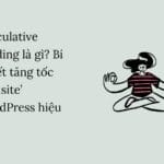 Speculative Loading là gì? Bí quyết tăng tốc ‘wedsite’ WordPress hiệu quả