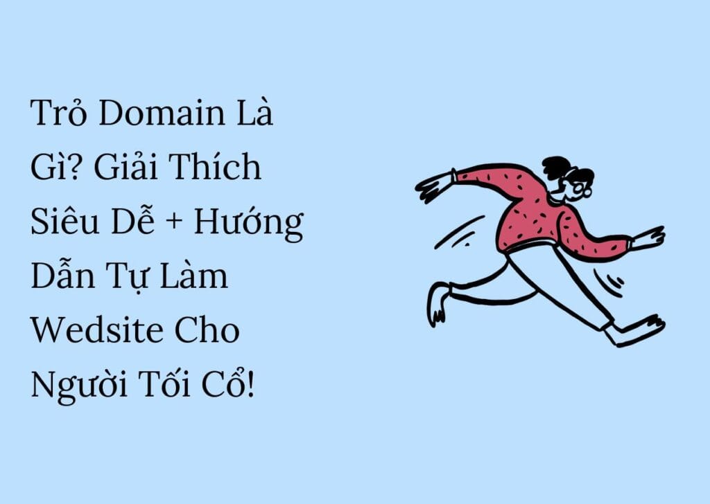 Trỏ Domain Là Gì? Giải Thích Siêu Dễ + Hướng Dẫn Tự Làm Wedsite Cho Người Tối Cổ!
