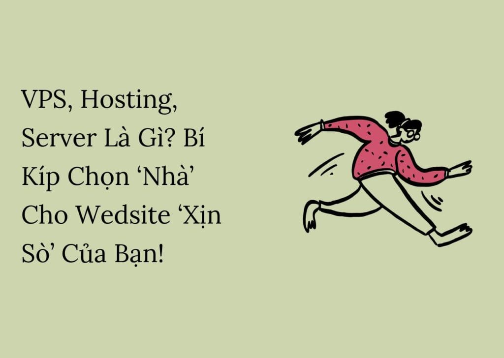 VPS, Hosting, Server Là Gì? Bí Kíp Chọn ‘Nhà’ Cho Wedsite ‘Xịn Sò’ Của Bạn!