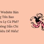 Làm Wedsite Bán Hàng Tốn Bao Nhiêu Ly Cà Phê? – Hướng Dẫn Chi Phí Siêu Dễ Hiểu!