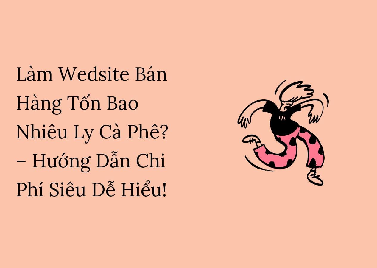 Làm Wedsite Bán Hàng Tốn Bao Nhiêu Ly Cà Phê? – Hướng Dẫn Chi Phí Siêu Dễ Hiểu!